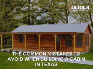 The Common Mistakes to Avoid When Building a Cabin in Texas