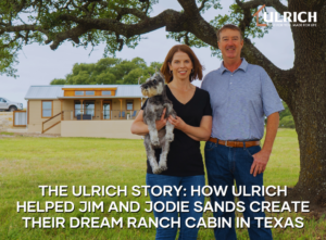 How Ulrich Helped Jim and Jodie Sands Create Their Dream Ranch Cabin in Texas